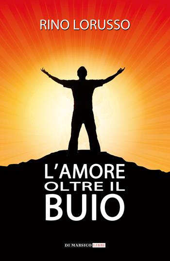 L'amore oltre il buio - Rino Lorusso - Libro Di Marsico Libri 2017, Sfera di cristallo | Libraccio.it