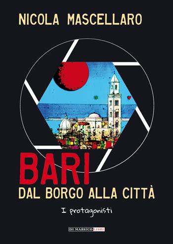 Bari, dal borgo alla città. I protagonisti - Nicola Mascellaro - Libro Di Marsico Libri 2018 | Libraccio.it