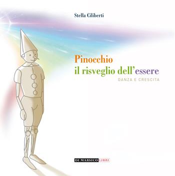 Pinocchio: il risveglio dell'essere. Danza e crescita - Stella Ciliberti - Libro Di Marsico Libri 2019 | Libraccio.it