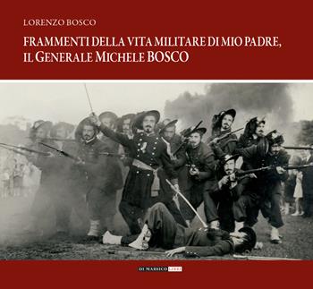 Frammenti della vita militare di mio padre, il generale Michele Bosco - Lorenzo Bosco - Libro Di Marsico Libri 2020 | Libraccio.it