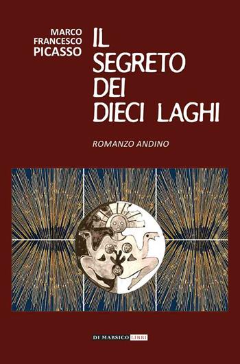 Il segreto dei dieci laghi. Romanzo andino - Marco Francesco Picasso - Libro Di Marsico Libri 2020 | Libraccio.it