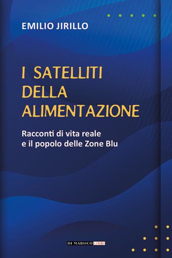 I satelliti della alimentazione. Racconti di vita reale e il popolo delle zone blu - Emilio Jirillo - Libro Di Marsico Libri 2020 | Libraccio.it