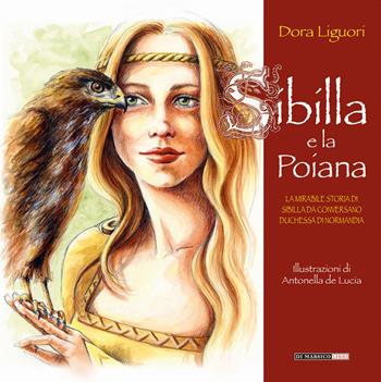 Sibilla e la poiana. La mirabile storia di Sibilla da Conversano duchessa di Normandia - Dora Liguori - Libro Di Marsico Libri 2021 | Libraccio.it