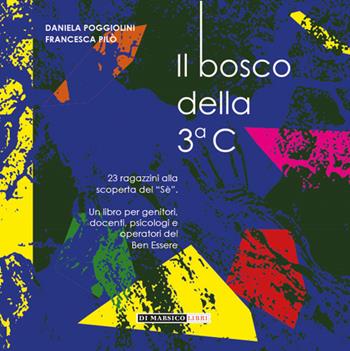 Il bosco della 3 C. 23 ragazzini alla scoperta del «sè». Ediz. per la scuola - Daniela Poggiolini, Francesca Pilò - Libro Di Marsico Libri 2021 | Libraccio.it