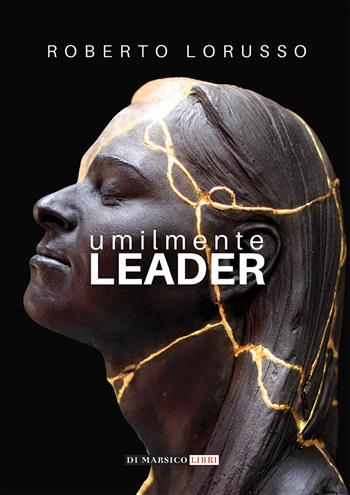 Umilmente leader - Roberto Lorusso - Libro Di Marsico Libri 2021 | Libraccio.it
