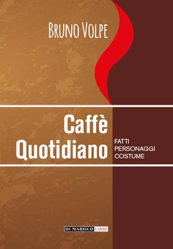 Caffè quotidiano. Fatti, personaggi, costume - Bruno Volpe - Libro Di Marsico Libri 2022 | Libraccio.it
