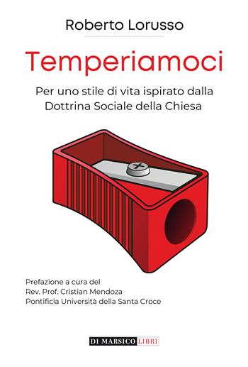 Temperiamoci. Per uno stile di vita ispirato dalla dottrina sociale della chiesa - Roberto Lorusso - Libro Di Marsico Libri 2022 | Libraccio.it