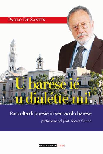 U barése ié u dialétte mi'. Raccolta di poesie in vernacolo barese - Paolo De Santis - Libro Di Marsico Libri 2023 | Libraccio.it