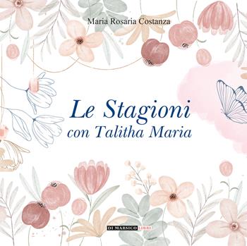 Le stagioni con Talitha Maria - Maria Rosaria Costanza - Libro Di Marsico Libri 2024 | Libraccio.it