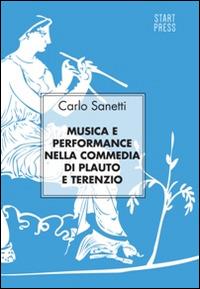 Musica e performance nella commedia di Plauto e Terenzio - Carlo Sanetti - Libro Start Press 2014, Up&Start | Libraccio.it