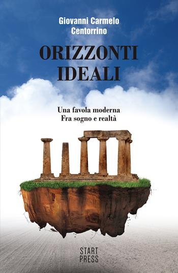 Orizzonti ideali. Una favola moderna. Fra sogno e realtà - Giovanni Carmelo Centorrino - Libro Start Press 2015, Up&Start | Libraccio.it