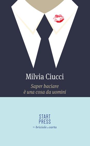 Saper baciare è una cosa da uomini - Milvia Ciucci - Libro Start Press 2015, Briciole di carta | Libraccio.it