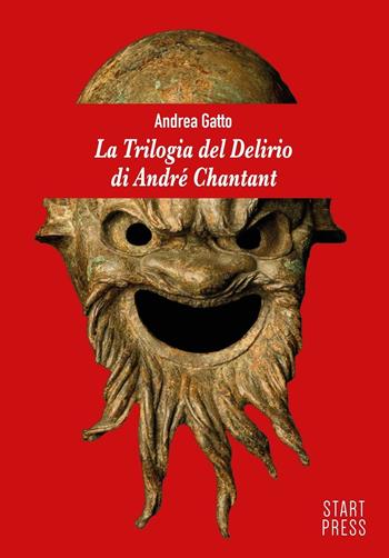 La trilogia del delirio di André Chantant - Andrea Gatto - Libro Start Press 2016, Up&Start | Libraccio.it