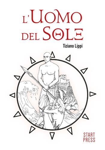L' uomo del sole - Tiziano Lippi - Libro Start Press 2018, Up&Start | Libraccio.it
