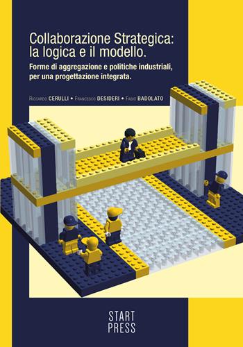 Collaborazione strategica: la logica e il modello. Forme di aggregazione e politiche industriali per una progettazione integrata - Riccardo Cerulli, Francesco Desideri, Fabio Badolato - Libro Start Press 2020 | Libraccio.it