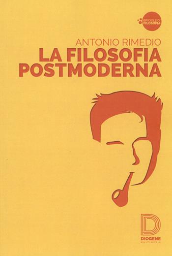 La filosofia postmoderna - Antonio Rimedio - Libro Diogene Multimedia 2016, Briciole di filosofia | Libraccio.it