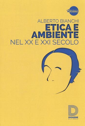 Etica e ambiente nel XX e XXI secolo - Alberto Bianchi - Libro Diogene Multimedia 2016, Briciole di filosofia | Libraccio.it