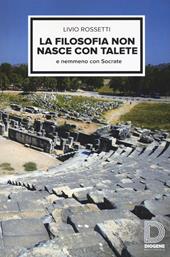 La filosofia non nasce con Talete e nemmeno con Socrate