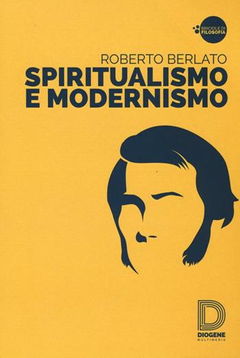 Spiritualismo e modernismo - Roberto Berlato - Libro Diogene Multimedia 2017, Briciole di filosofia | Libraccio.it