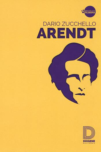 Arendt - Dario Zucchello - Libro Diogene Multimedia 2017, Briciole di filosofia | Libraccio.it