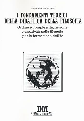 I fondamenti teorici della didattica della filosofia. Ordine e complessità, ragione e creatività nella filosofia per la formazione dell'io - Mario De Pasquale - Libro Diogene Multimedia 2016, Università | Libraccio.it