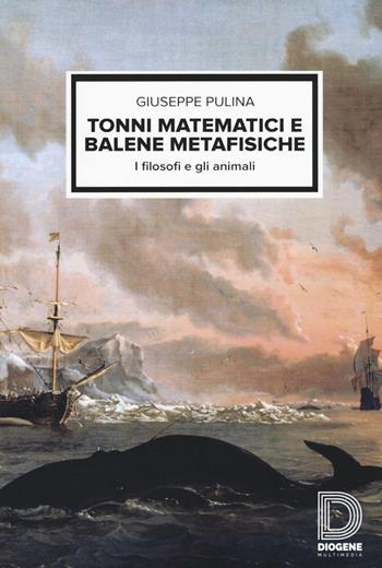 Tonni matematici e balene metafisiche. I filosofi e gli animali - Giuseppe Pulina - Libro Diogene Multimedia 2016, Saggi | Libraccio.it