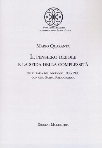 Il pensiero debole e la sfida della complessità nell'Italia del decennio 1980-1990 - Mario Quaranta - Libro Diogene Multimedia 2019, Storia della filosofia. Sezione "La filosofia nella storia d'Italia" | Libraccio.it