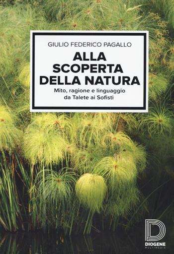 Alla scoperta della natura. Mito, ragione e linguaggio da Talete ai sofisti - Giulio Federico Pagallo - Libro Diogene Multimedia 2016, Saggi | Libraccio.it