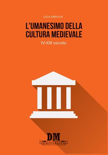 L'umanesimo della cultura medioevale. IV-XIII secolo - Luca Grecchi - Libro Diogene Multimedia 2016 | Libraccio.it