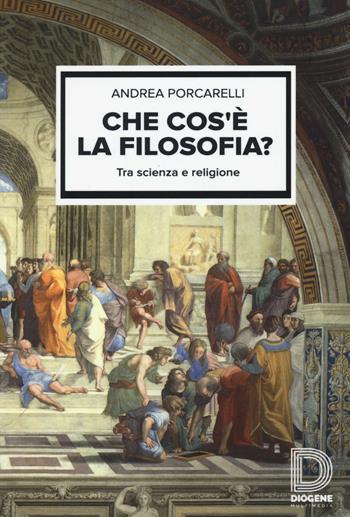 Che cos'è la filosofia? Tra scienza e religione - Andrea Porcarelli - Libro Diogene Multimedia 2016, Saggi | Libraccio.it
