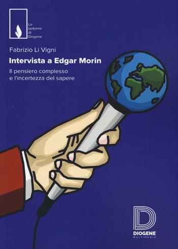 Intervista a Edgar Morin. Il pensiero complesso e l'incertezza del sapere - Fabrizio Li Vigni - Libro Diogene Multimedia 2016, Le lanterne | Libraccio.it