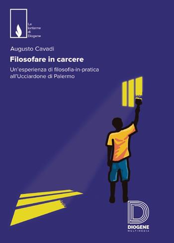 Filosofare in carcere. Un'esperienza di filosofia-in-pratica all'Ucciardone di Palermo - Augusto Cavadi - Libro Diogene Multimedia 2016, Le lanterne | Libraccio.it