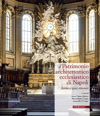 Il patrimonio architettonico ecclesiastico di Napoli. Forme e spazi ritrovati  - Libro ArtstudioPaparo 2016, Collana di architettura | Libraccio.it