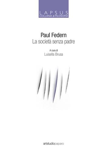 La società senza padre - Paul Federn - Libro ArtstudioPaparo 2016, Lapsus | Libraccio.it