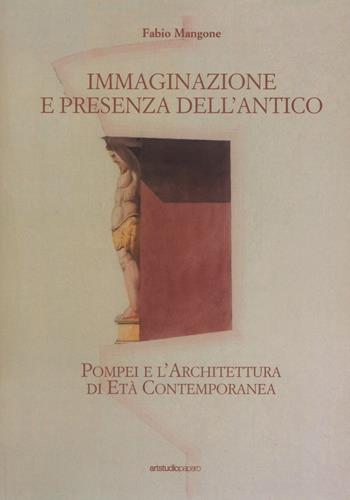 Immaginazione e presenza dell'antico. Pompei e l'architettura di età contemporanea - Fabio Mangone - Libro ArtstudioPaparo 2017, Storia progetto costruzione | Libraccio.it