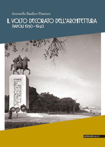 Il volto decorato dell'architettura. Napoli 1930-1940 - Antonella Basilico Pisaturo - Libro ArtstudioPaparo 2017 | Libraccio.it