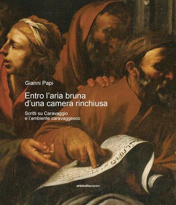 Entro l'aria bruna d'una camera rinchiusa. Scritti su Caravaggio e l'ambiente caravaggesco - Gianni Papi - Libro ArtstudioPaparo 2017 | Libraccio.it