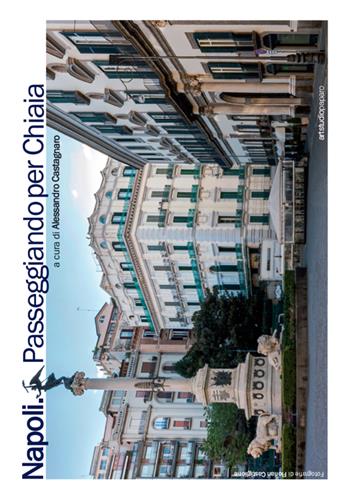 Napoli. Passeggiando per Chiaia - Alessandro Castagnaro - Libro ArtstudioPaparo 2018 | Libraccio.it