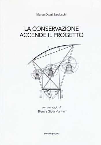 La conservazione accende il progetto - Marco Dezzi Bardeschi - Libro ArtstudioPaparo 2019 | Libraccio.it