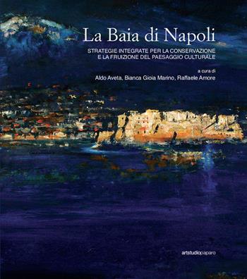 La baia di Napoli. Strategie integrate per la conservazione e la fruizione del paesaggio culturale  - Libro ArtstudioPaparo 2018, Grandi opere | Libraccio.it