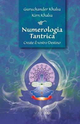 Numerologia tantrica. Create il vostro destino - Guruchander Khalsa, Kirn Khalsa - Libro Yoga Jap 2018, In... essere | Libraccio.it