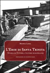 L' eroe di Santa Trinita. Storia di Ettore, l'ultimo scalpellino