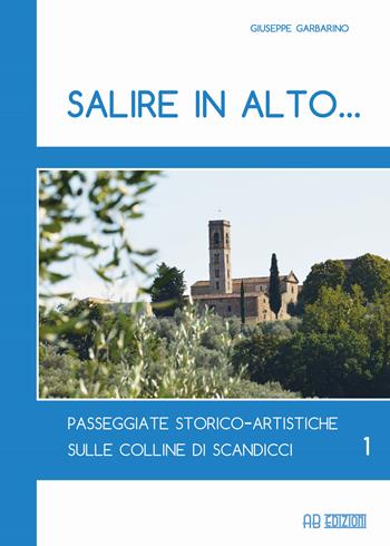 Salire in alto... Passeggiate storico-artistiche sulle colline di Scandicci. Vol. 1 - Giuseppe Garbarino - Libro Ab Edizioni e Comunicazioni 2015 | Libraccio.it