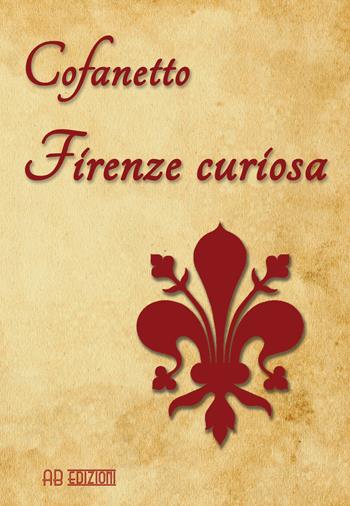 Firenze curiosa - Lorante - Libro Ab Edizioni e Comunicazioni 2015 | Libraccio.it