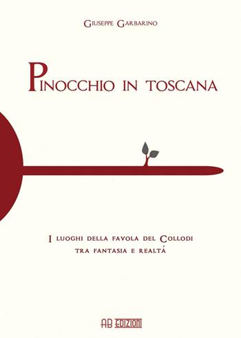 Pinocchio in Toscana. I luoghi della favola del Collodi tra fantasia e realtà - Giuseppe Garbarino - Libro Ab Edizioni e Comunicazioni 2016 | Libraccio.it