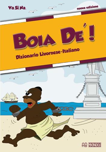 Boia de'! Dizionario livornese-italiano - Valentina Spagnoli, Nausikaa M. Rahmati, Simona Finocchiaro - Libro Ab Edizioni e Comunicazioni 2016 | Libraccio.it