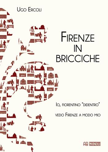 Firenze in bricciche - Ugo Ercoli - Libro Ab Edizioni e Comunicazioni 2017 | Libraccio.it
