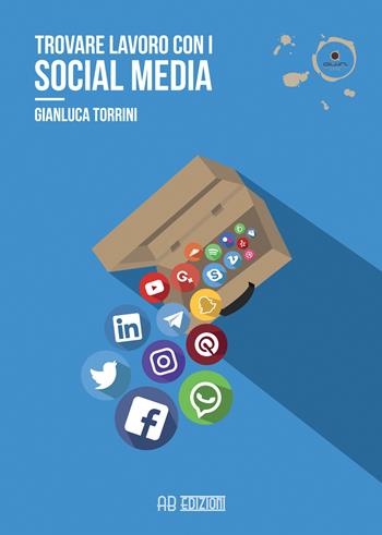 Trovare lavoro con i social media - Gianluca Torrini - Libro Ab Edizioni e Comunicazioni 2017 | Libraccio.it
