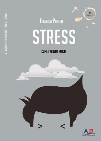 Stress. Come farselo amico - Federico Panetti - Libro Ab Edizioni e Comunicazioni 2018 | Libraccio.it