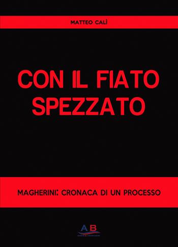 Con il fiato spezzato. Magherini: cronaca di un processo - Matteo Calì - Libro Ab Edizioni e Comunicazioni 2018 | Libraccio.it